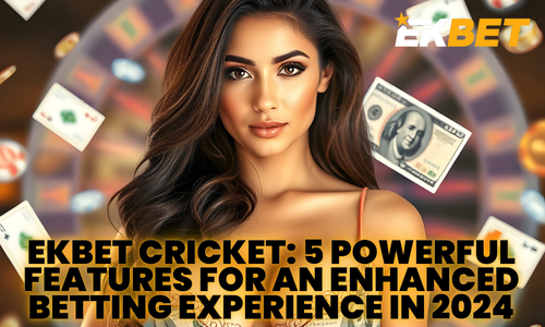 Ekbet Cricket_ 5 Powerful Features for an Enhanced Betting Experience in 2024